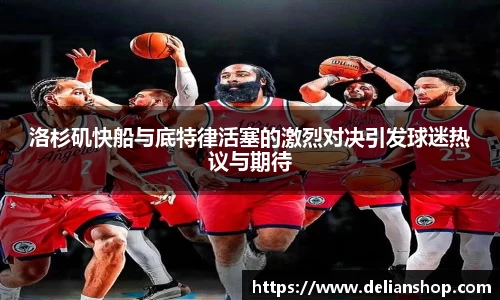 洛杉矶快船与底特律活塞的激烈对决引发球迷热议与期待
