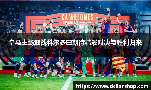皇马主场迎战科尔多巴期待精彩对决与胜利归来