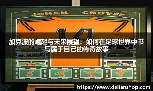 加克波的崛起与未来展望：如何在足球世界中书写属于自己的传奇故事
