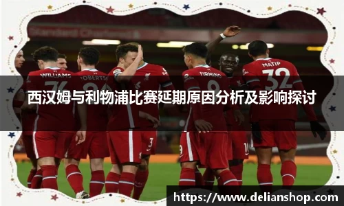 西汉姆与利物浦比赛延期原因分析及影响探讨
