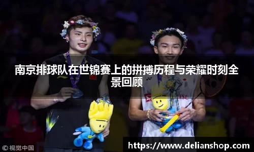 南京排球队在世锦赛上的拼搏历程与荣耀时刻全景回顾